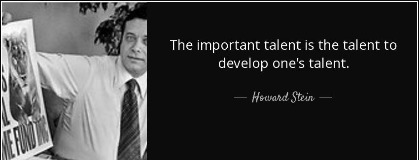 quote the important talent is the talent to develop one s talent howard stein Quotes