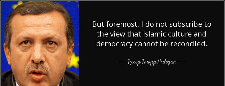 quote but foremost i do not subscribe to the view that islamic culture and democracy cannot recep tayyip erdogan Quotes