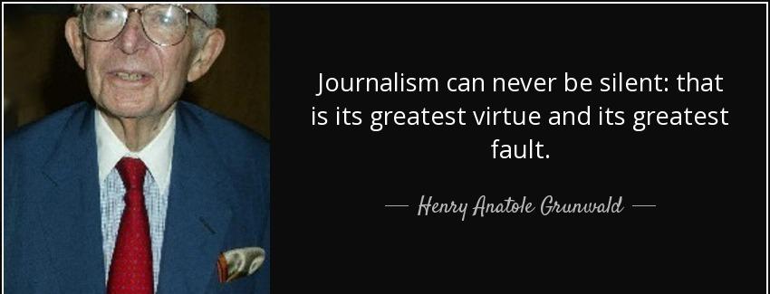 quote journalism can never be silent that is its greatest virtue and its greatest fault henry anatole grunwald Quotes