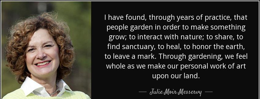 quote i have found through years of practice that people garden in order to make something julie moir messervy Quotes