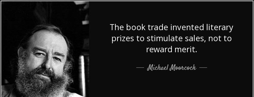 quote the book trade invented literary prizes to stimulate sales not to reward merit michael moorcock Quotes