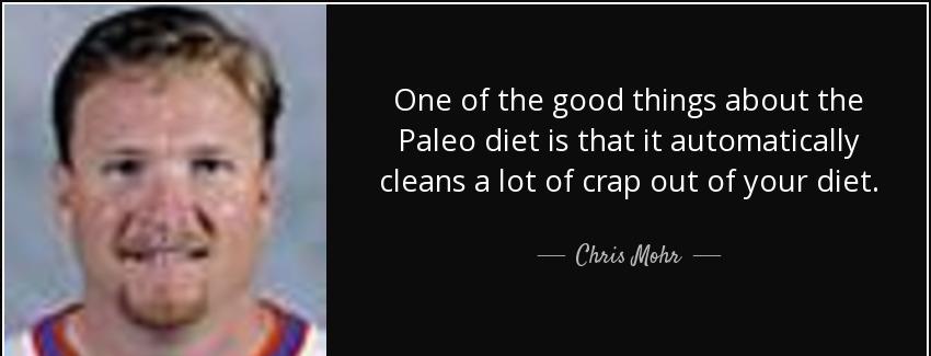 quote one of the good things about the paleo diet is that it automatically cleans a lot of chris mohr Quotes