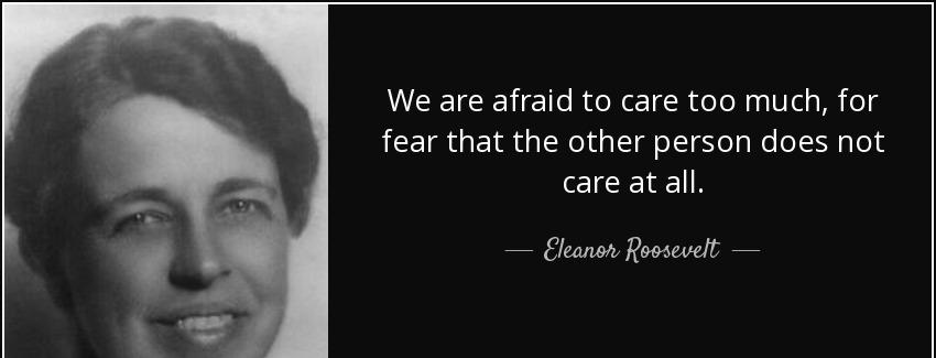 quote we are afraid to care too much for fear that the other person does not care at all eleanor roosevelt Quotes