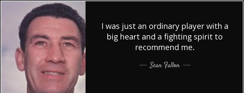 quote i was just an ordinary player with a big heart and a fighting spirit to recommend me sean fallon Quotes
