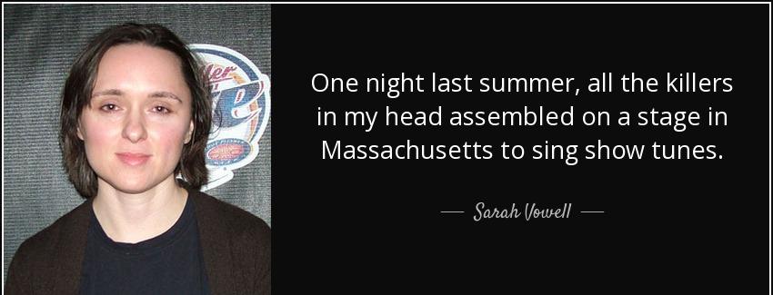 quote one night last summer all the killers in my head assembled on a stage in massachusetts sarah vowell Quotes