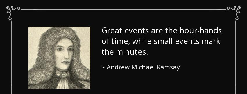 quote great events are the hour hands of time while small events mark the minutes andrew michael ramsay Quotes