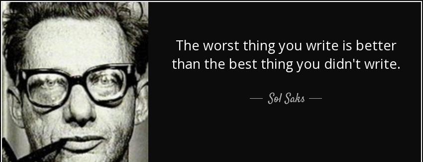 quote the worst thing you write is better than the best thing you didn t write sol saks Quotes