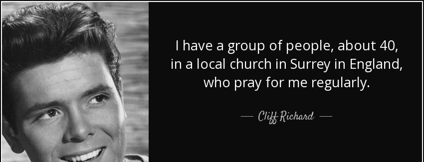 quote i have a group of people about 40 in a local church in surrey in england who pray for cliff richard Quotes