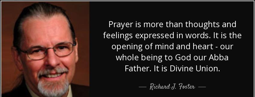 quote prayer is more than thoughts and feelings expressed in words it is the opening of mind richard j foster Quotes