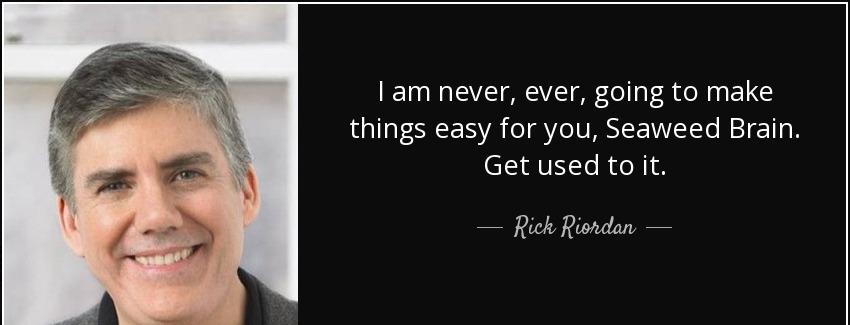 quote i am never ever going to make things easy for you seaweed brain get used to it rick riordan Quotes
