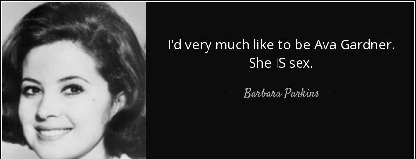 quote i d very much like to be ava gardner she is sex barbara parkins Quotes