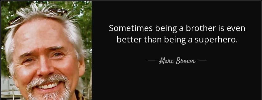 quote sometimes being a brother is even better than being a superhero marc brown Quotes