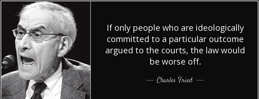 quote if only people who are ideologically committed to a particular outcome argued to the charles fried Quotes