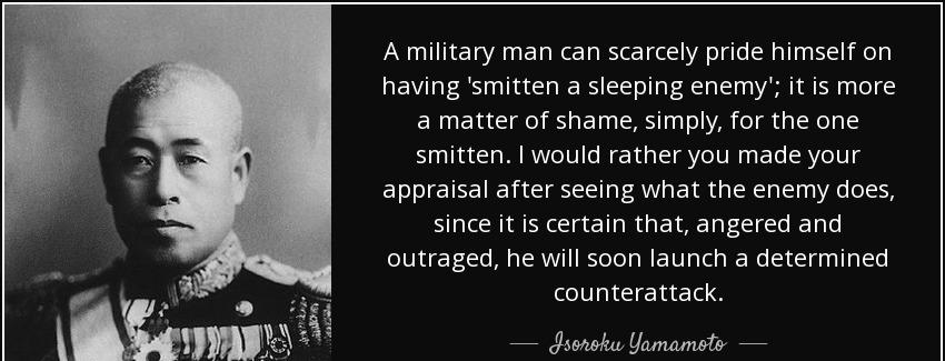 quote a military man can scarcely pride himself on having smitten a sleeping enemy it is more isoroku yamamoto Quotes