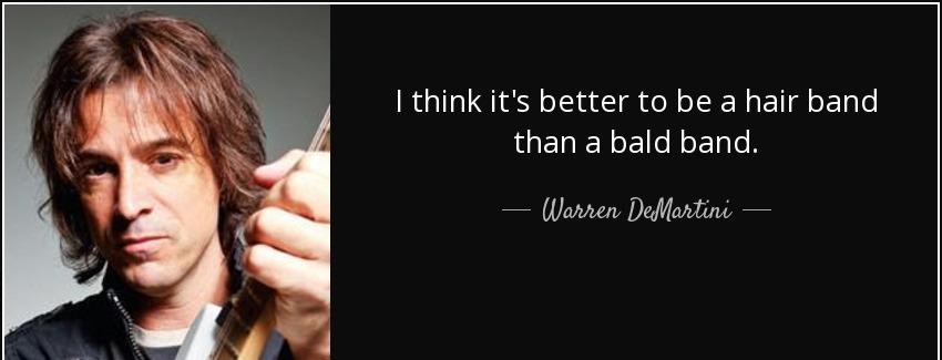 quote i think it s better to be a hair band than a bald band warren demartini Quotes