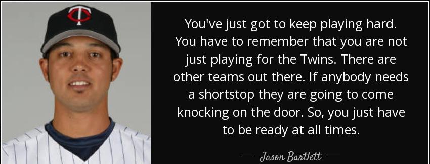 quote you ve just got to keep playing hard you have to remember that you are not just playing jason bartlett Quotes