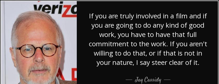 quote if you are truly involved in a film and if you are going to do any kind of good work jay cassidy Quotes