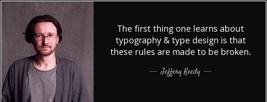 quote the first thing one learns about typography type design is that these rules are made jeffery keedy Quotes
