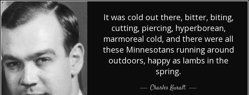 quote it was cold out there bitter biting cutting piercing hyperborean marmoreal cold and charles kuralt Quotes