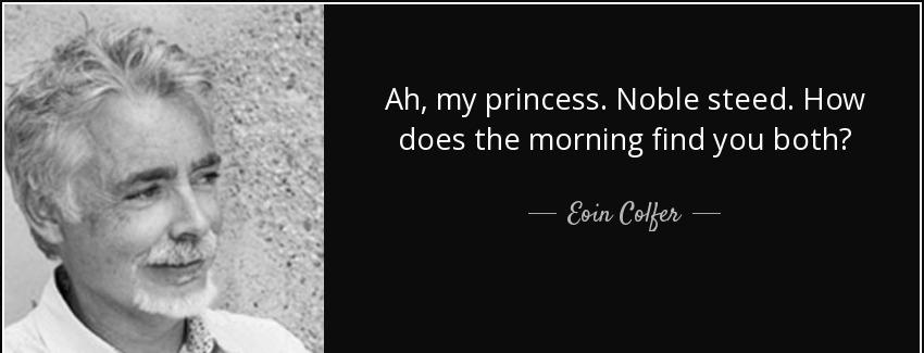 quote ah my princess noble steed how does the morning find you both eoin colfer Quotes