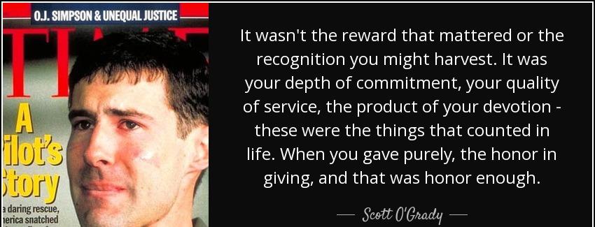 quote it wasn t the reward that mattered or the recognition you might harvest it was your scott o grady Quotes