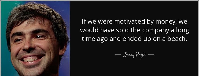 quote if we were motivated by money we would have sold the company a long time ago and ended larry page Quotes