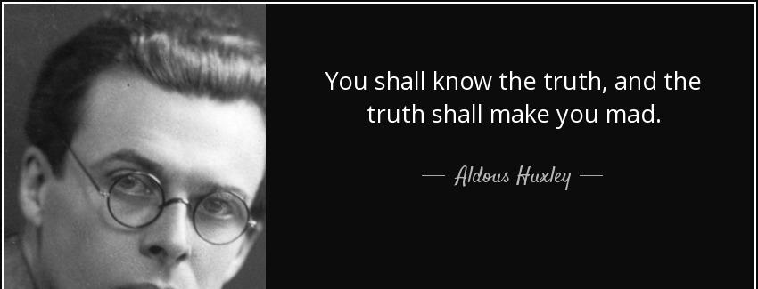 quote you shall know the truth and the truth shall make you mad aldous huxley Quotes