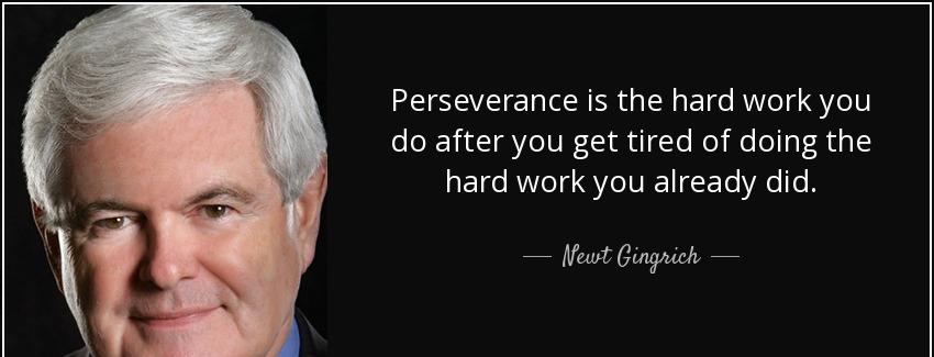 quote perseverance is the hard work you do after you get tired of doing the hard work you newt gingrich Quotes