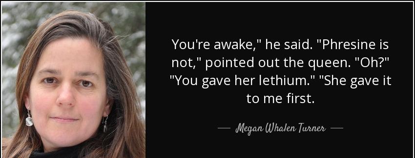 quote you re awake he said phresine is not pointed out the queen oh you gave her lethium she megan whalen turner Quotes