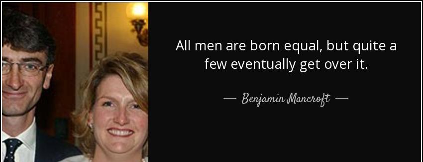 quote all men are born equal but quite a few eventually get over it benjamin mancroft Quotes