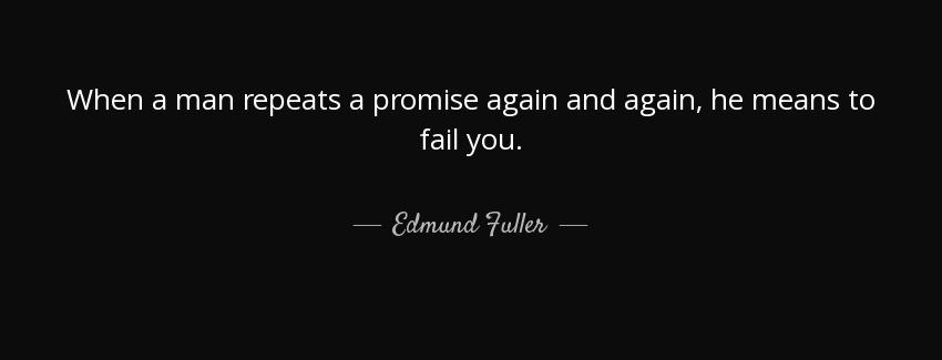 quote when a man repeats a promise again and again he means to fail you edmund fuller Quotes