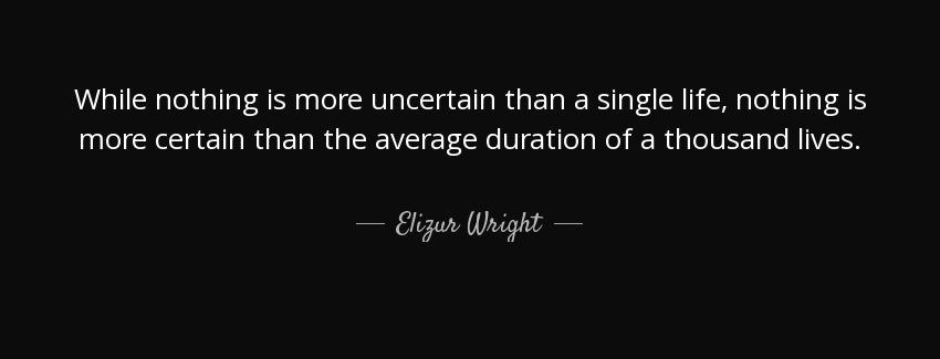 quote while nothing is more uncertain than a single life nothing is more certain than the elizur wright Quotes
