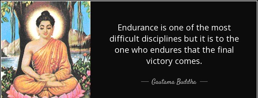 quote endurance is one of the most difficult disciplines but it is to the one who endures gautama buddha Quotes