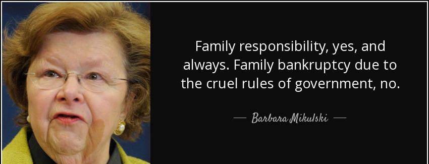 quote family responsibility yes and always family bankruptcy due to the cruel rules of government barbara mikulski Quotes