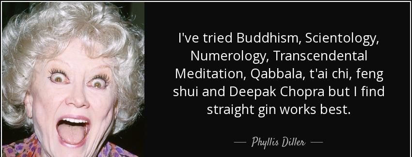 quote i ve tried buddhism scientology numerology transcendental meditation qabbala t ai chi phyllis diller Quotes