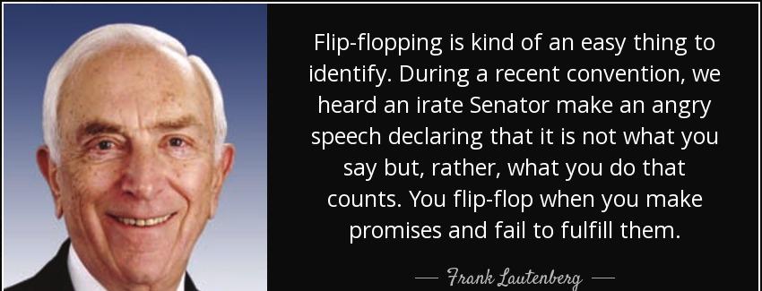 quote flip flopping is kind of an easy thing to identify during a recent convention we heard frank lautenberg Quotes