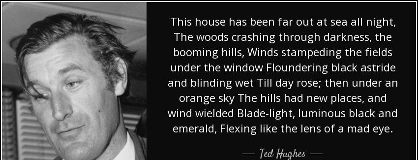 quote this house has been far out at sea all night the woods crashing through darkness the ted hughes Quotes