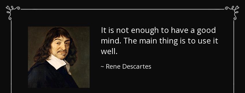 quote it is not enough to have a good mind the main thing is to use it well rene descartes Quotes