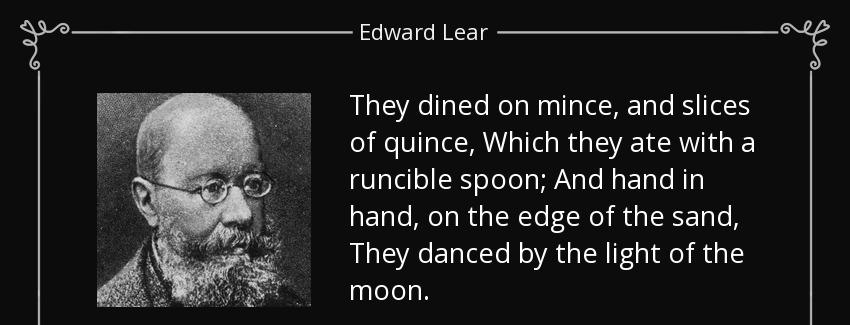 quote they dined on mince and slices of quince which they ate with a runcible spoon and hand edward lear Quotes