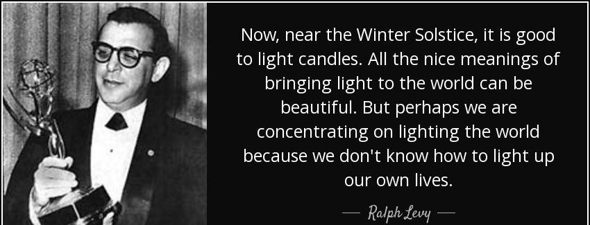quote now near the winter solstice it is good to light candles all the nice meanings of bringing ralph levy Quotes