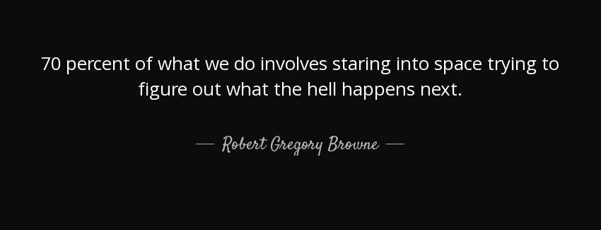 quote 70 percent of what we do involves staring into space trying to figure out what the hell robert gregory browne Quotes
