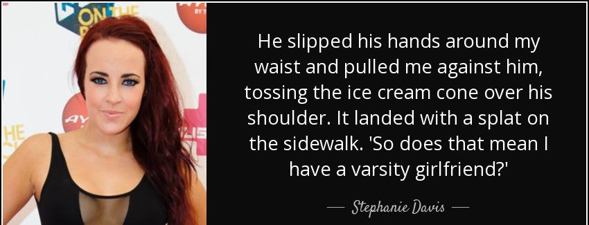 quote he slipped his hands around my waist and pulled me against him tossing the ice cream stephanie davis Quotes