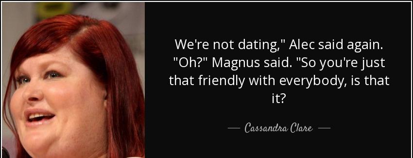 quote we re not dating alec said again oh magnus said so you re just that friendly with everybody cassandra clare Quotes