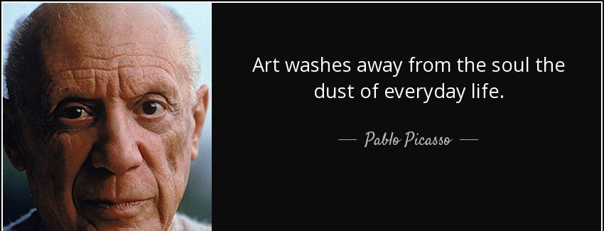 quote art washes away from the soul the dust of everyday life pablo picasso Quotes