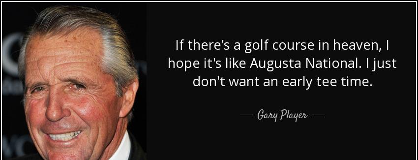 quote if there s a golf course in heaven i hope it s like augusta national i just don t want gary player Quotes