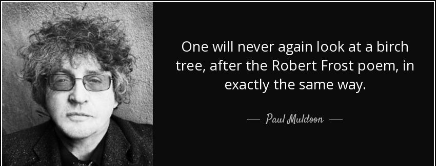 quote one will never again look at a birch tree after the robert frost poem in exactly the paul muldoon Quotes