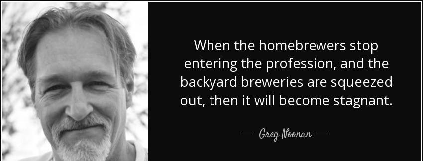 quote when the homebrewers stop entering the profession and the backyard breweries are squeezed greg noonan Quotes