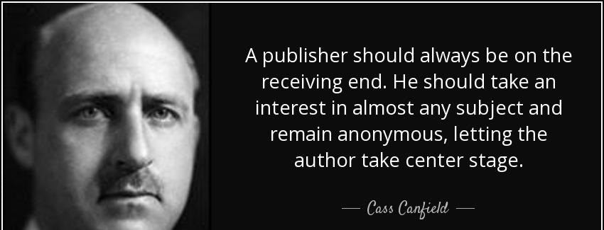 quote a publisher should always be on the receiving end he should take an interest in almost cass canfield Quotes
