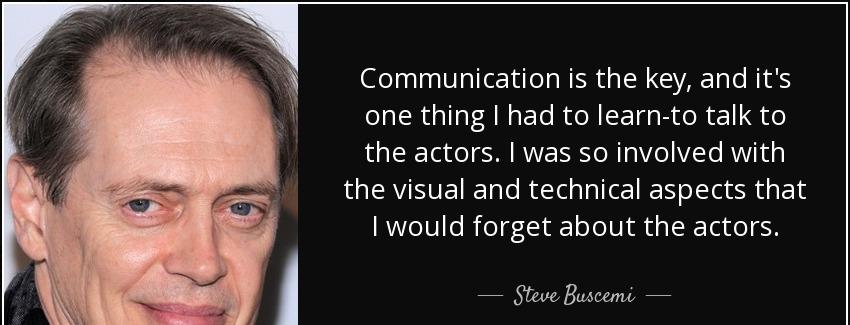 quote communication is the key and it s one thing i had to learn to talk to the actors i was steve buscemi Quotes