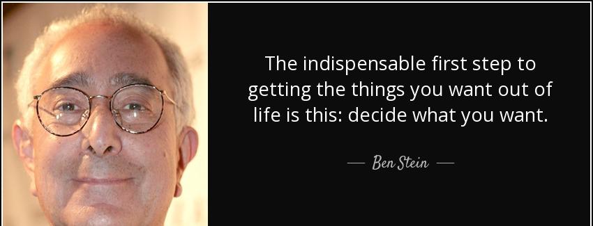 quote the indispensable first step to getting the things you want out of life is this decide ben stein Quotes